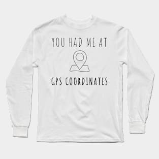 Surveyor - You had me at GPS coordinates Long Sleeve T-Shirt